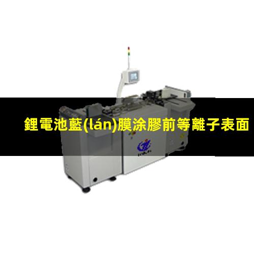 鋰電池藍(lán)膜涂膠前等離子表面處理原理